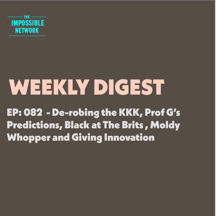cover art for 082: Weekly Digest -  De-robing the KKK, Prof G’s  Predictions, Black at The Brits , Moldy Whopper and Giving Innovation
