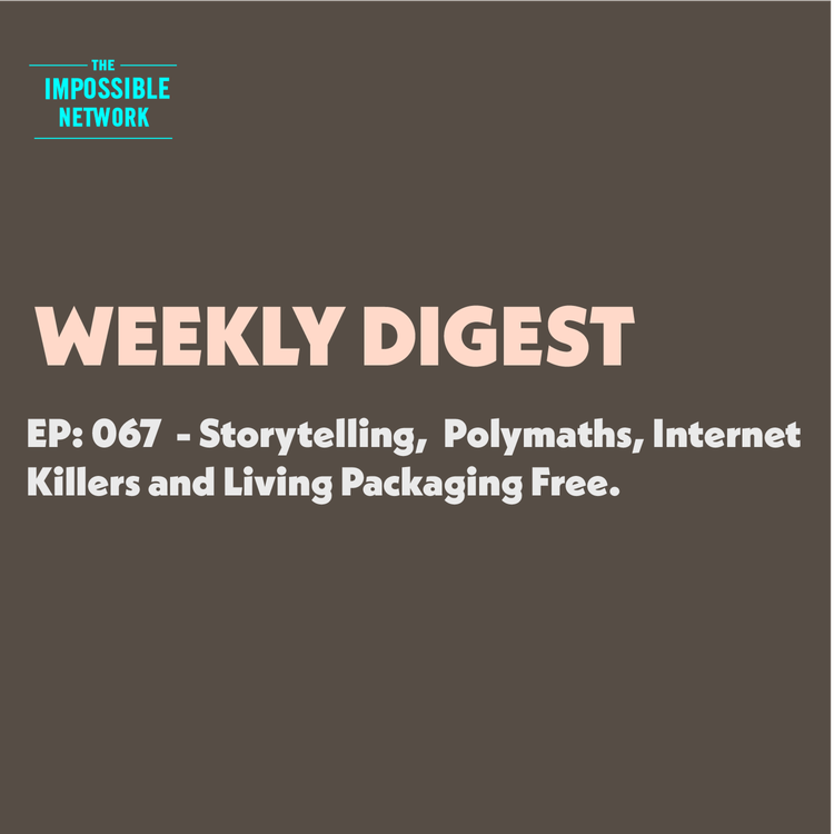 cover art for 067: Weekly Digest - Storytelling, Polymaths, Internet Killers and Living Packaging Free.