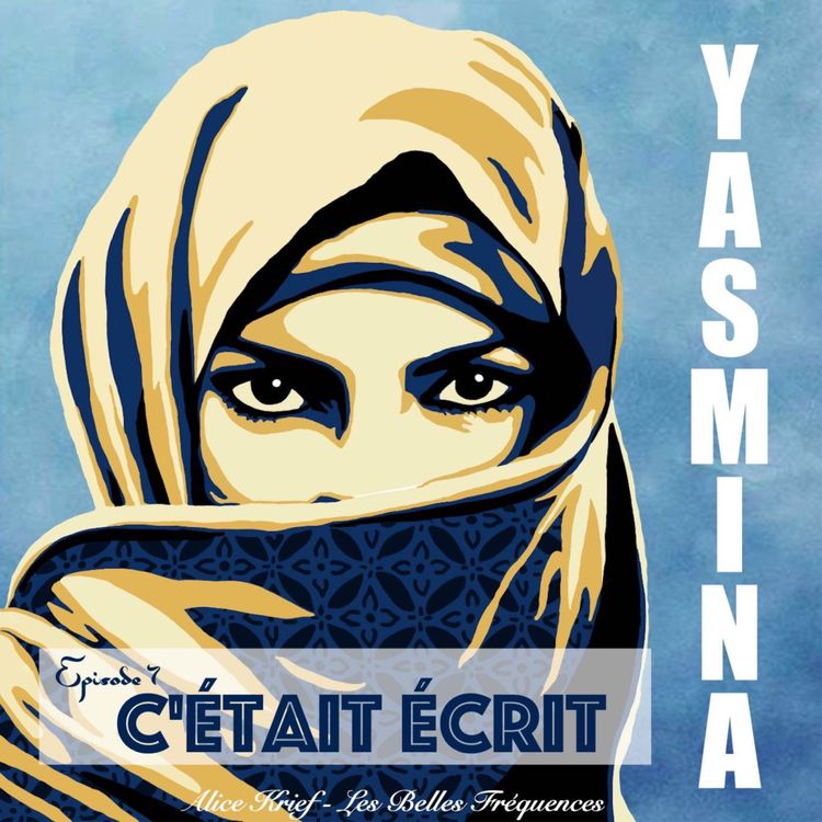 cover art for [ FICTION ] YASMINA - Episode 7 - C'ETAIT ECRIT (7/7)