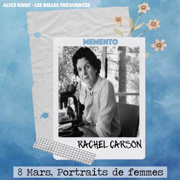cover art for [8 MARS] Rachel Carson  - Mon oeuvre a eu une influence considérable sur les mouvements et associations de protection de l’environnement. 