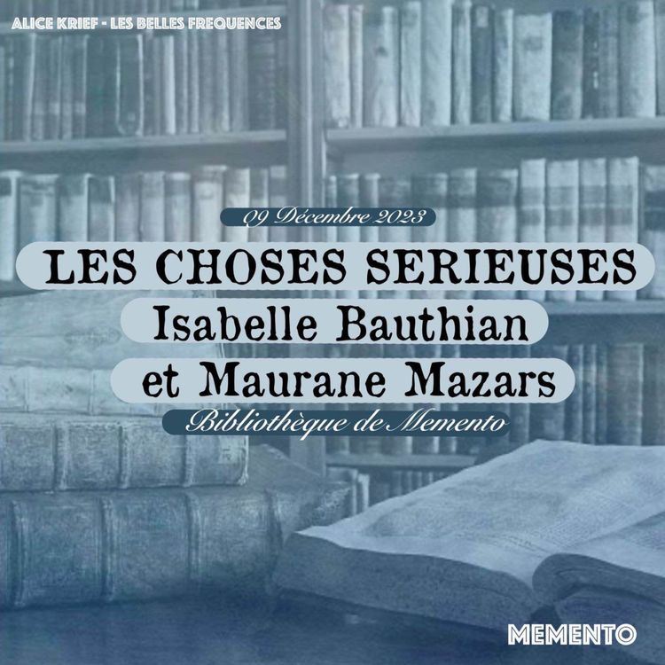 cover art for [BIBLIOTHEQUE] 9 Décembre - Les Choses Sérieuses par Isabelle Bauthian et Maurane Mazars
