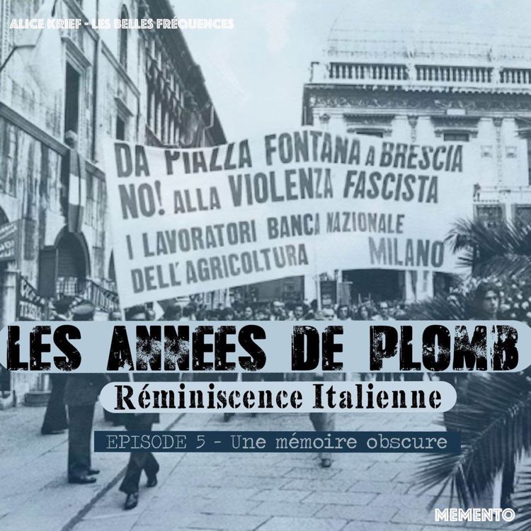 cover art for [LES ANNEES DE PLOMB, REMINISCENCE ITALIENNE ] Episode 5 - Une mémoire obscure  (5/5)