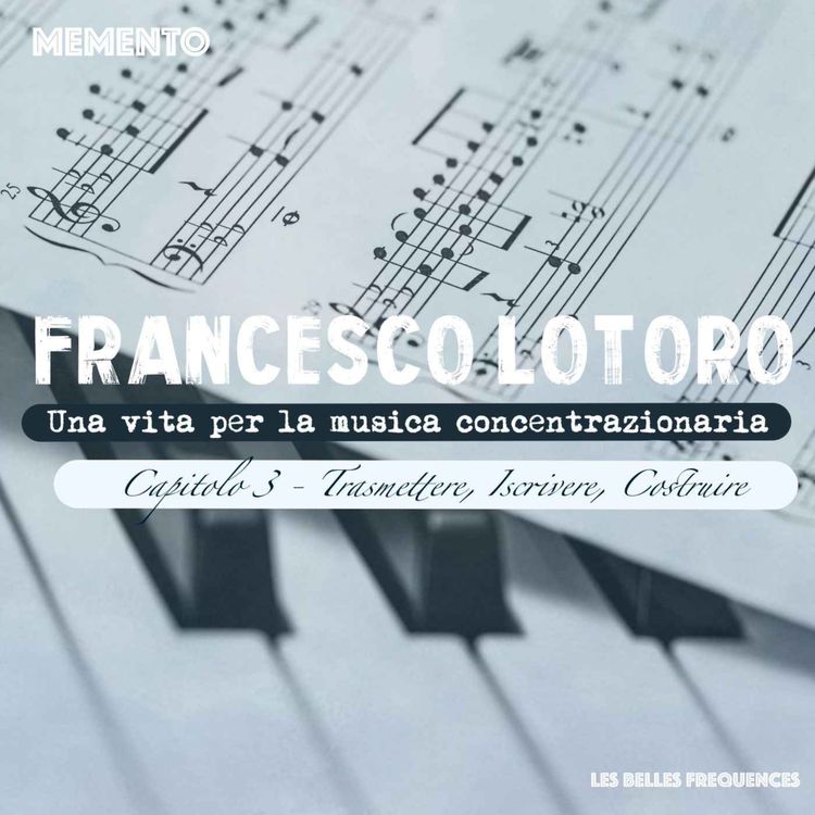 cover art for 🇮🇹 [FRANCESCO LOTORO INTERVISTA] Una vita per la musica concentrazionaria - TRASMETTERE, ISCRIVERE, COSTRUIRE (3/3)