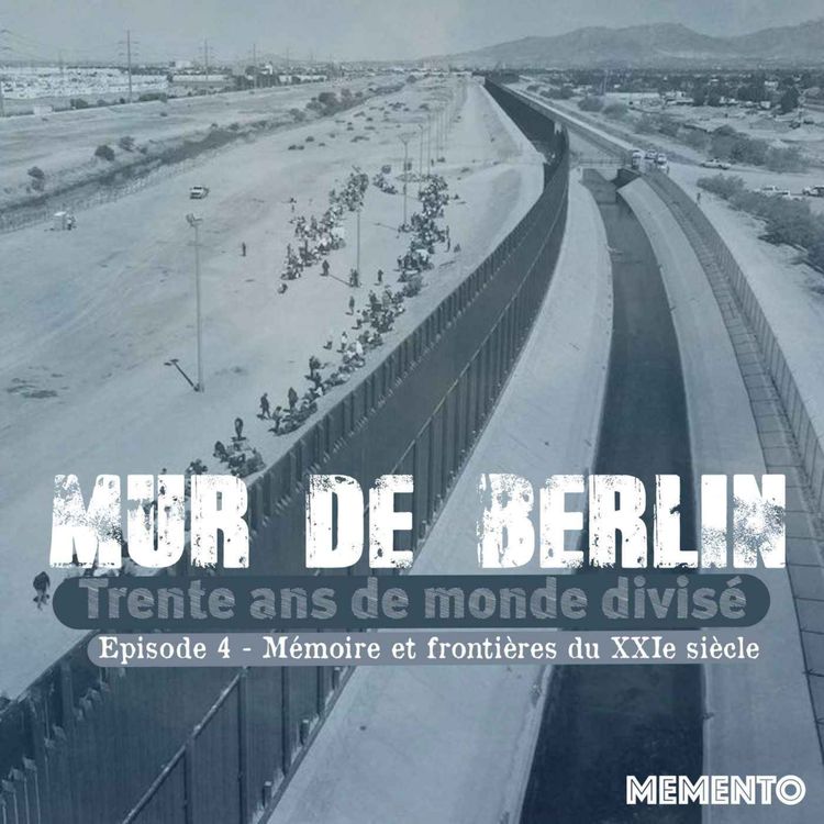 cover art for [MUR DE BERLIN] Episode 4 - Mémoire et frontières du XXIe siècle  (4/4)