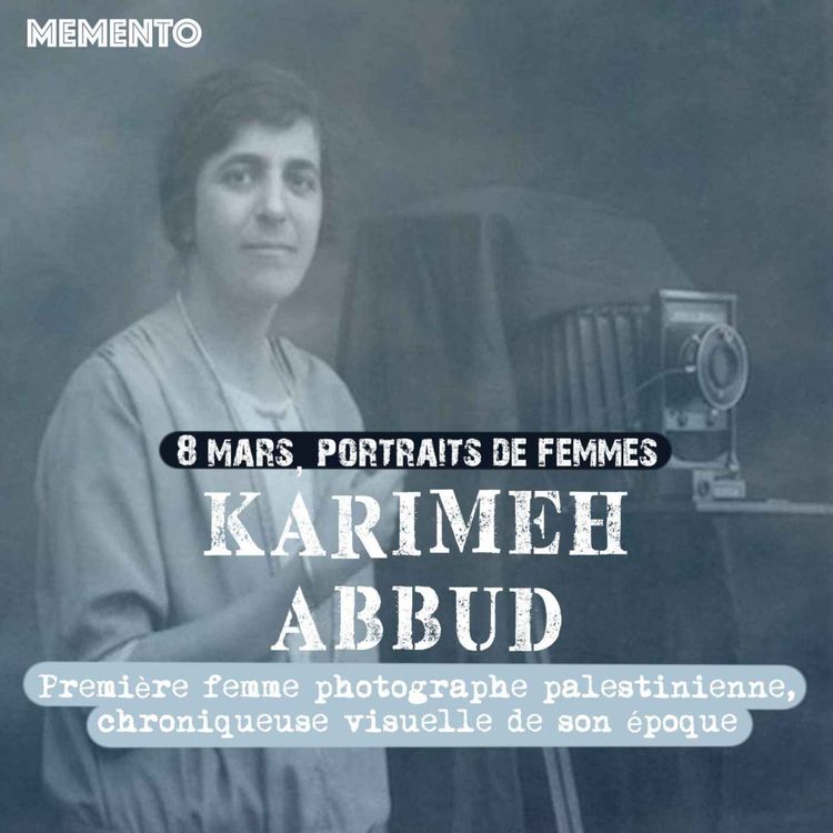 cover art for [8 MARS] Karimeh Abbud - Première femme photographe palestinienne, chroniqueuse visuelle de son époque