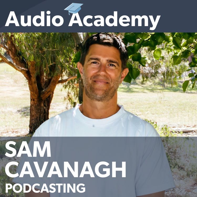 cover art for Audio Academy | Sam Cavanagh - From Hamish & Andy to Podcasting Guru