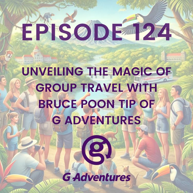 cover art for Unveiling the Magic of Group Travel with Bruce Poon Tip of G Adventures