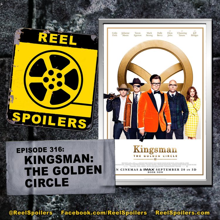 cover art for 316: 'Kingsman: The Golden Circle' Starring Taron Egerton, Colin Firth, Mark Strong