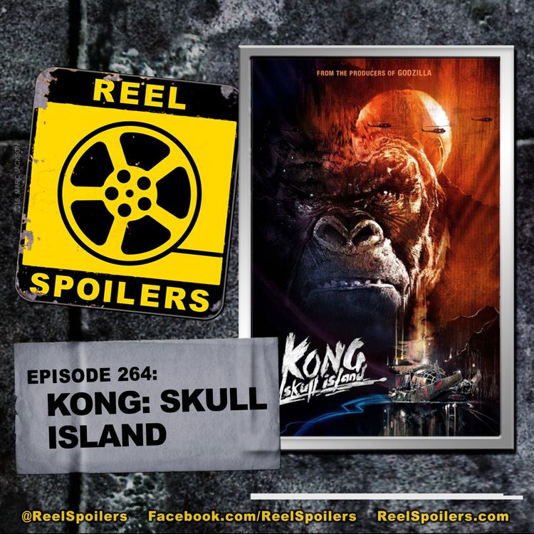 cover art for 264: 'KONG: Skull Island' Starring Tom Hiddleston, Brie Larson, Samuel L. Jackson, John C. Reilly
