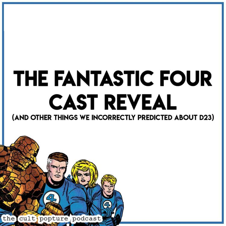 cover art for The Fantastic Four Cast Reveal (and Other Things We Incorrectly Predicted About D23) | The Cult Popture Podcast