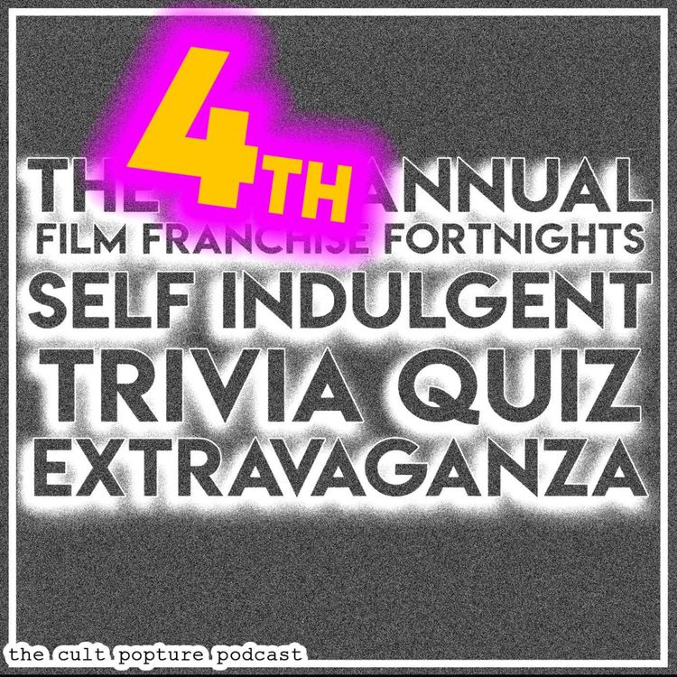 cover art for The 4th Annual Film Franchise Fortnights Self Indulgent Trivia Quiz Extravaganza | The Cult Popture Podcast