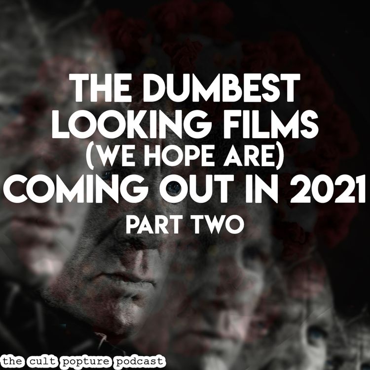 cover art for The Dumbest Looking Films (We Hope Are) Coming Out in 2021 (Part Two) | The Cult Popture Podcast