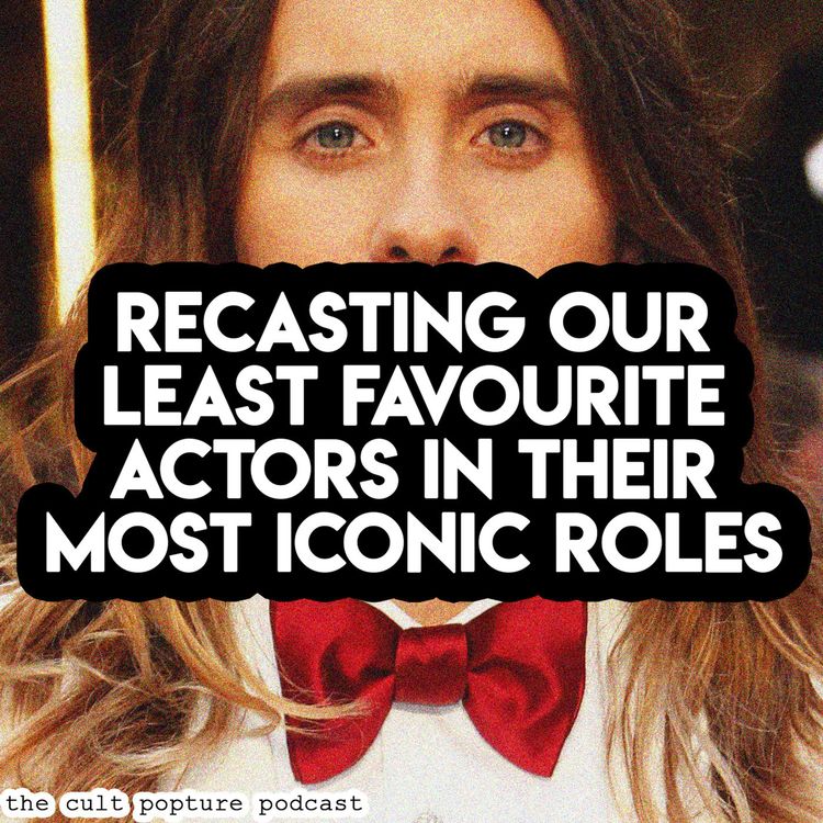 cover art for Recasting Our Least Favourite Actors in Their Most Iconic Roles | The Cult Popture Podcast