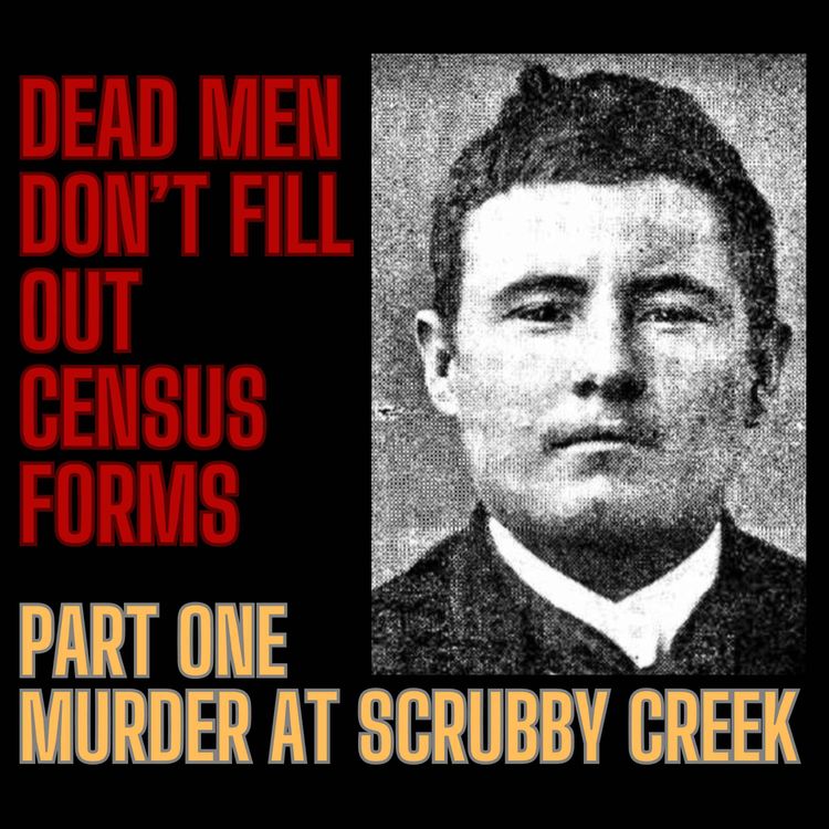 cover art for Dead Men Don’t Fill Out Census Forms – Part One: Murder at Scrubby Creek