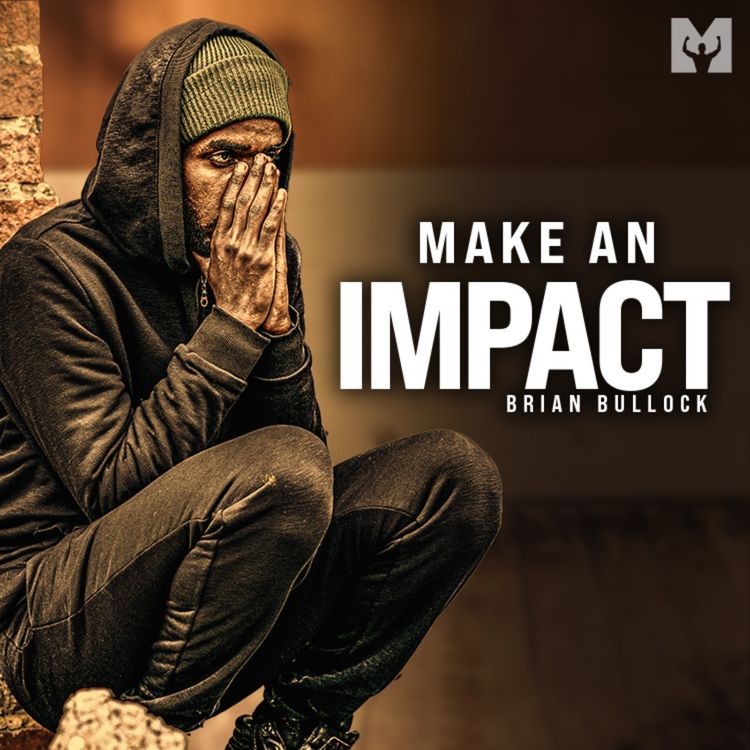 cover art for MAKE AN IMPACT - Powerful Motivational Speech on LEGACY (Featuring Brian M. Bullock)