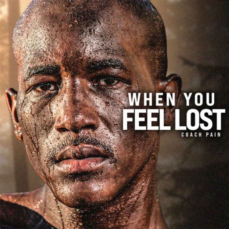 cover art for WHEN YOU FEEL LOST IN LIFE - Powerful Motivational Speech on NOT GIVING UP (Featuring Coach Pain)