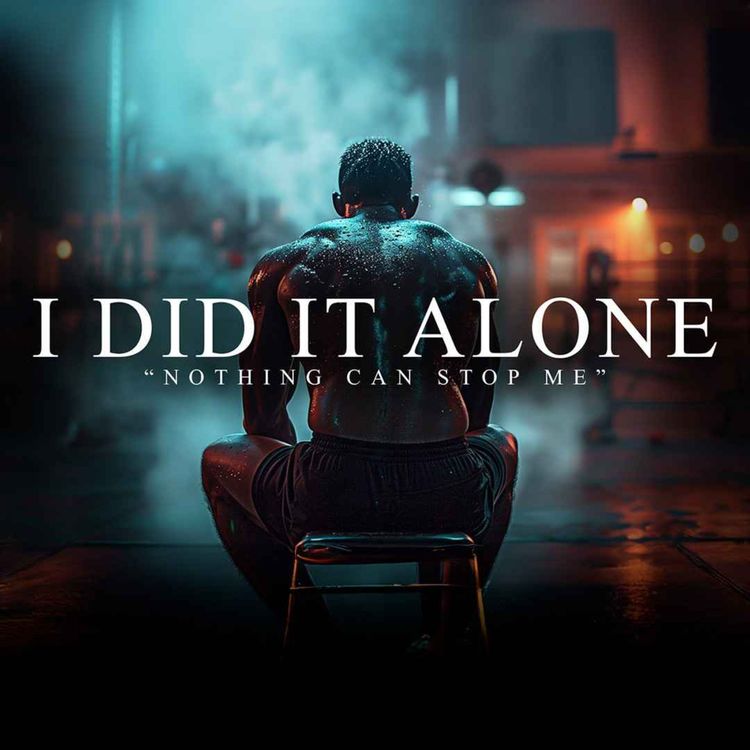 cover art for I DID IT ALONE, BROKE, TIRED & SCARED. I KEEP GOING. - Best Motivational Video Speeches Compilation