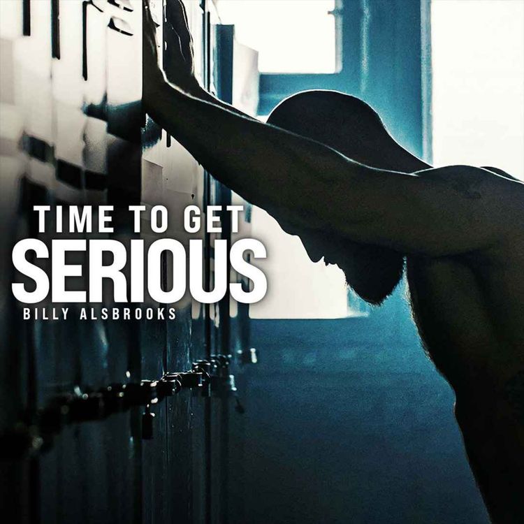 cover art for TIME TO GET SERIOUS - Motivational Speech on SHOWING THEM ALL (featuring Billy Alsbrooks)