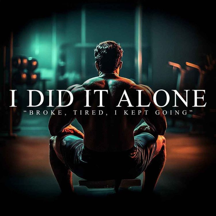 cover art for I DID IT ALONE. I KEEP GOING. - Best Motivational Speeches Compilation