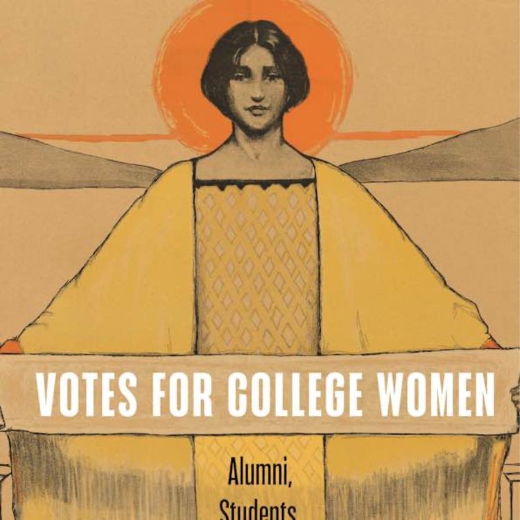 cover art for 115: Votes for College Women: Alumni, Students, and the Woman Suffrage Campaign