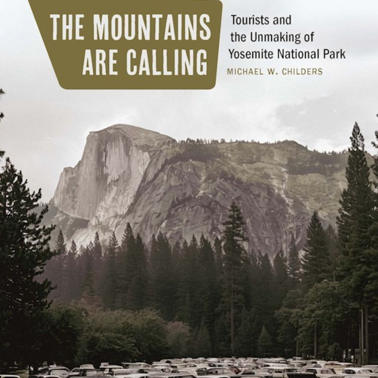 cover art for 125: The Mountains Are Calling: Tourists and the Unmaking of Yosemite National Park