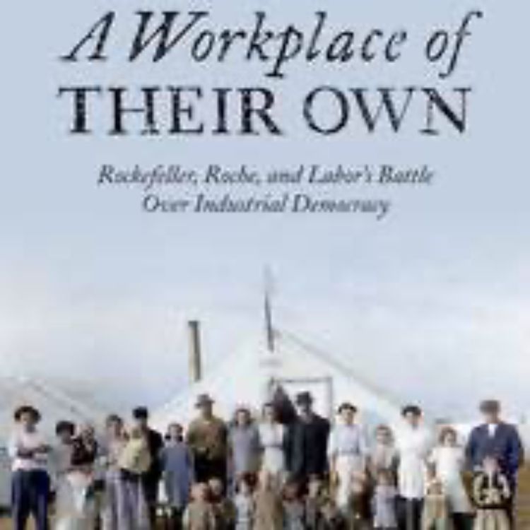cover art for 124: A Workplace of their Own: Rockefeller, Roche, and Labor's Battle Over Industrial Democracy 