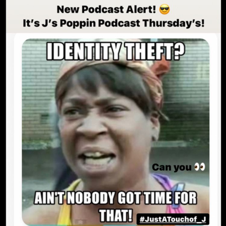 cover art for Identity Theft? Are you blind? Can you see? 👀🎬🎧 .Its J’s Poppin Podcast Thursday’s 😉 #JustATouchof_J