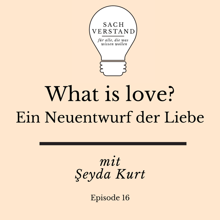 cover art for What is love? Ein Neuentwurf der Liebe. Mit Şeyda Kurt (Episode 16)