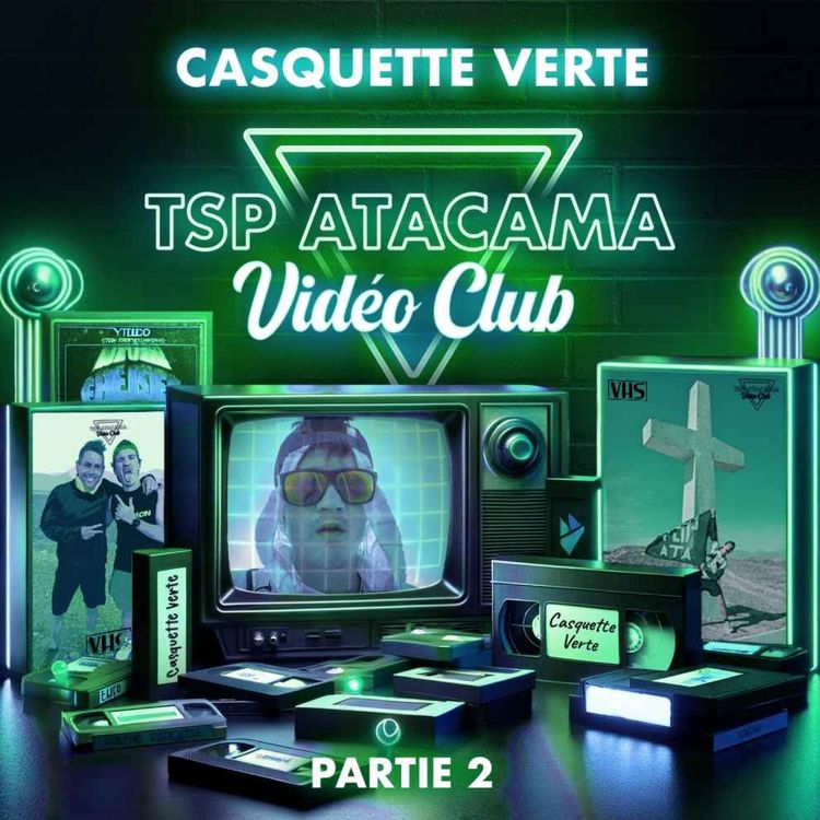 cover art for [HORS SÉRIE | PARTIE 2] Casquette Verte "TSP Atacama Vidéo club" - Une aventure de 500km dans le désert le plus aride du monde