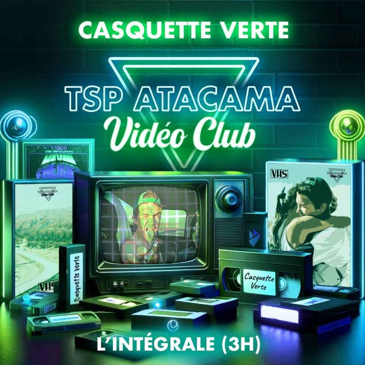 cover art for [L'INTÉGRALE - 3 HEURES] Casquette Verte "TSP Atacama Vidéo club" - Une aventure de 500km dans le désert le plus aride du monde