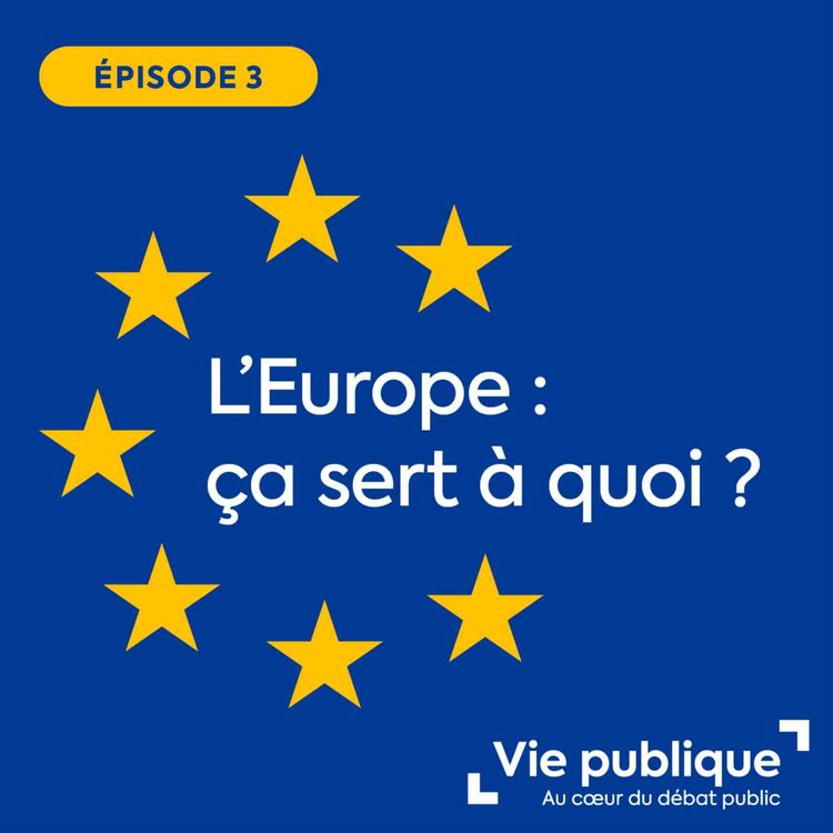 cover art for (3/3) L’Europe, ça sert à quoi ? : L’Europe en action, l’exemple des politiques climatique et migratoire