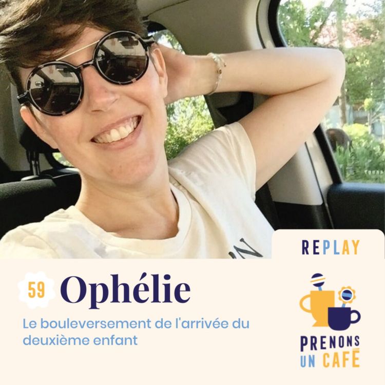 cover art for REPLAY - Ophélie - Le bouleversement de la naissance du deuxième enfant