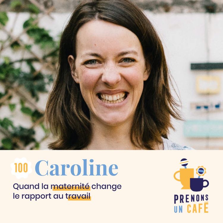 cover art for 100 - Caroline - Quand la maternité change le rapport au travail