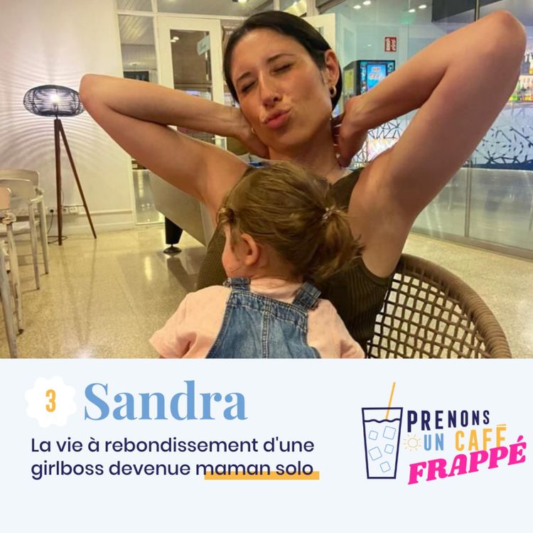 cover art for CAFÉ FRAPPÉ #3 - SANDRA - La vie à rebondissements d'une girlboss devenue maman solo