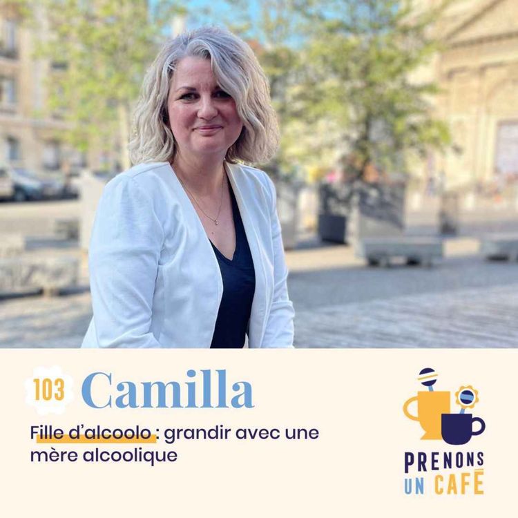 cover art for 103 - CAMILLA - Fille d'alcoolo : grandir avec une mère alcoolique