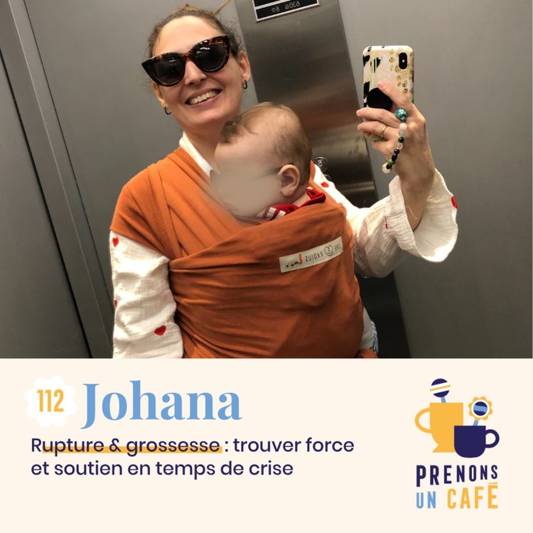 cover art for 112. JOHANA - Rupture et grossesse : trouver force et soutien en temps de crise