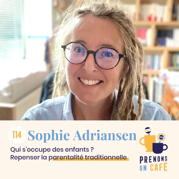 cover art for 114 - SOPHIE ADRIANSEN - Qui s'occupe des enfants ? Repenser la parentalité traditionnelle