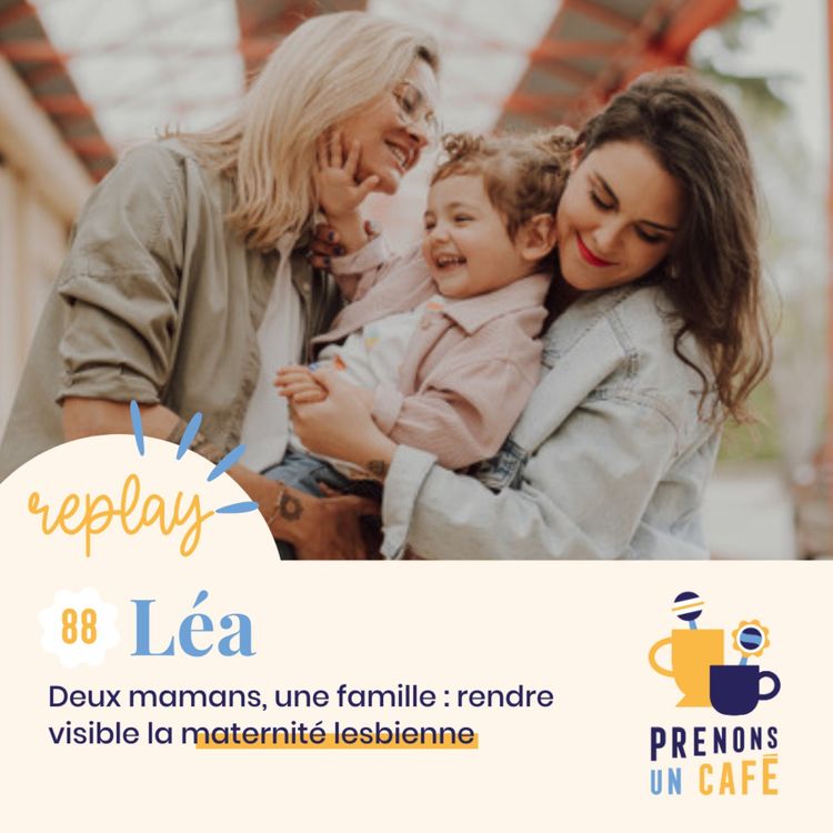 cover art for REPLAY - LÉA - Deux mamans, une famille : rendre visible la maternité lesbienne