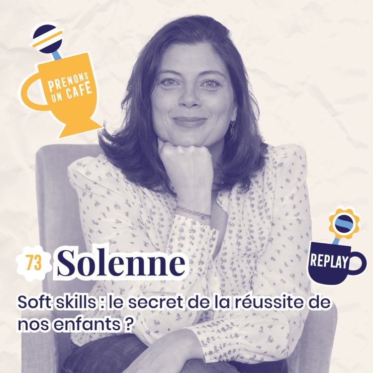 cover art for REPLAY - SOLENNE - Soft skills : le secret de la réussite de nos enfants ?