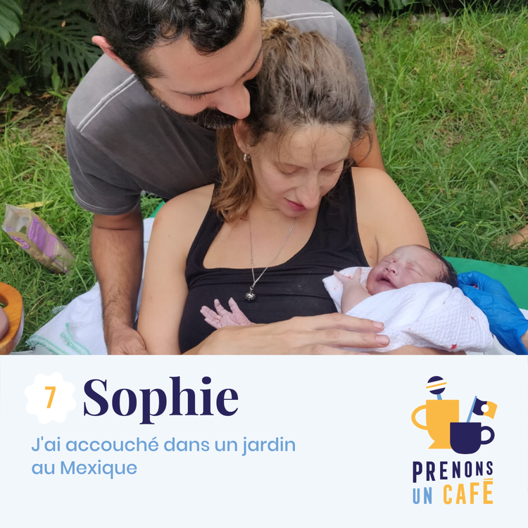 cover art for Autour du monde #7 - Sophie - J'ai accouché dans un jardin au Mexique