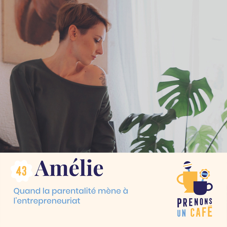 cover art for #43 - Amélie - Quand la parentalité mène à l'entrepreneuriat