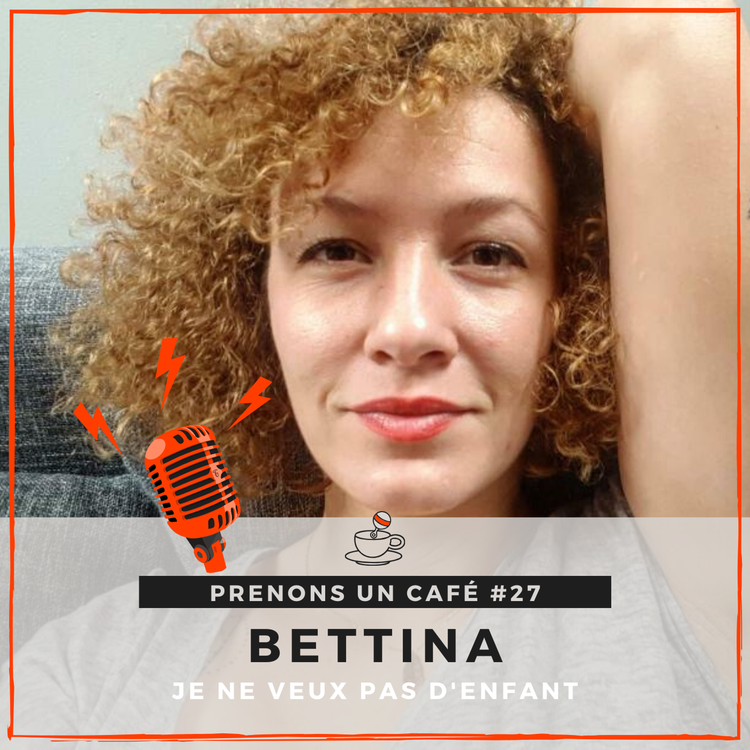 cover art for Prenons un café #27 - Bettina - Je ne veux pas d'enfant