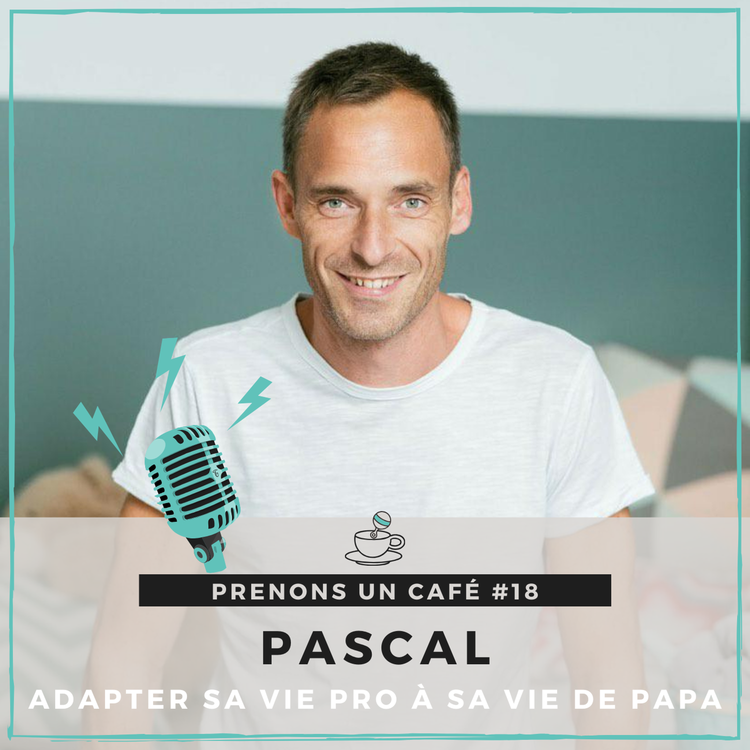 cover art for Prenons un café #18 - Pascal - Adapter sa vie pro à sa vie de papa