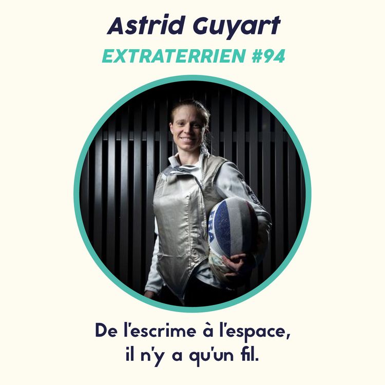 cover art for #94 Astrid Guyart - De l'escrime à l'espace, comment reproduire la performance et la passion ?