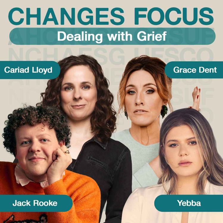 cover art for Changes Focus: Dealing with Grief - Cariad Lloyd, Grace Dent, Yebba, Jack Rooke