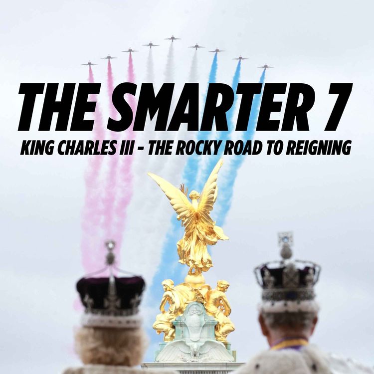 cover art for The Smarter 7 - King Charles III - The Rocky Road to Reigning