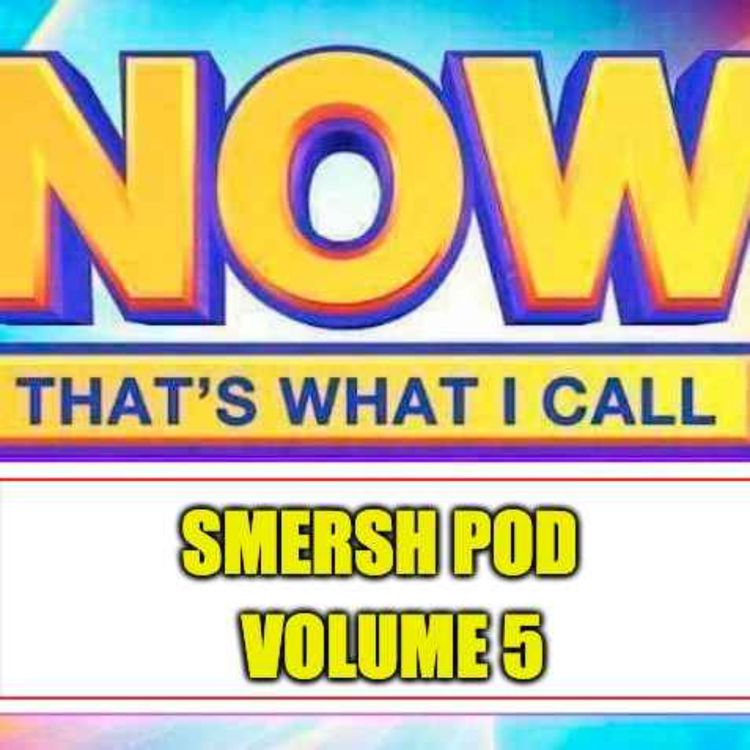 cover art for NOW THAT'S WHAT I CALL SMERSH POD: VOL:5