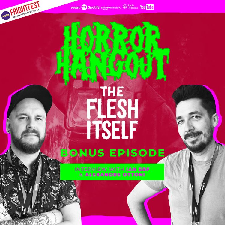 cover art for Horror Hangout Podcast Bonus Episode : Interview w/ The Flesh Itself Director Ian SBF & Producer Alexandre Ottoni (FrightFest 2026)