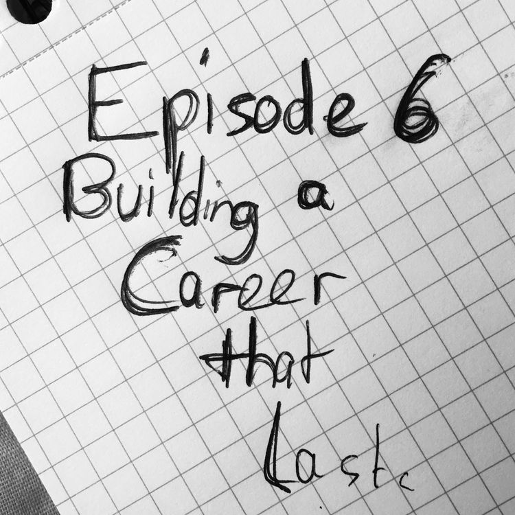 cover art for S1E6 - Building A Career That Lasts (this is the last episode)