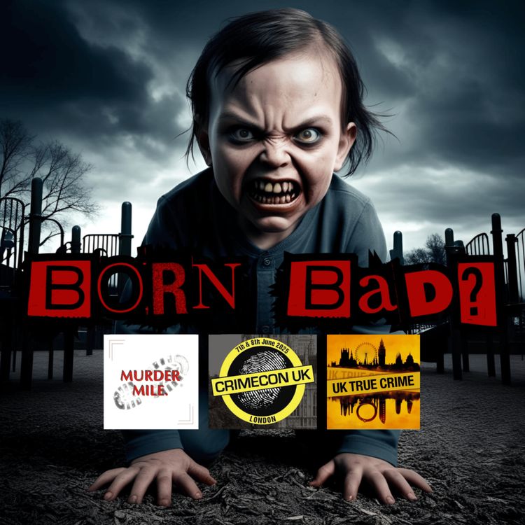 cover art for CrimeConversations 2025 - Born Bad (with Murder Mile and UK True Crime)